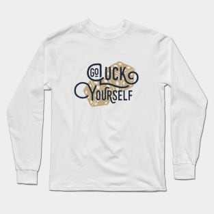 Go Luck Yourself. Funny, Motivational Quote Long Sleeve T-Shirt